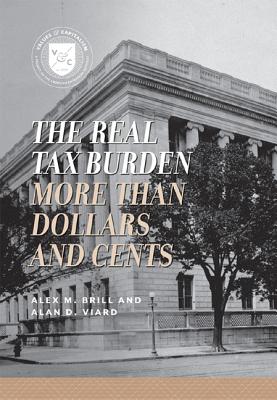The Real Tax Burden: More than Dollars and Cents - Viard, Alan D, Dr., and Brill, Alex M