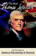 The Real Thomas Jefferson: The True Story of America's Philosopher of Freedom