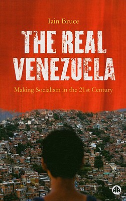 The Real Venezuela: Making Socialism in the 21st Century - Bruce, Iain