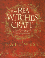 The Real Witches' Craft: Magical Techniques and Guidance for a Full Year of Practicing the Craft