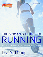 The Real Woman's Guide to Running: Motivation * Training * Nutrition * Safety