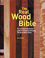 The Real Wood Bible: The Complete Illustrated Guide to Choosing and Using 100 Decorative Woods