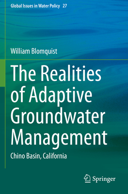 The Realities of Adaptive Groundwater Management: Chino Basin, California - Blomquist, William