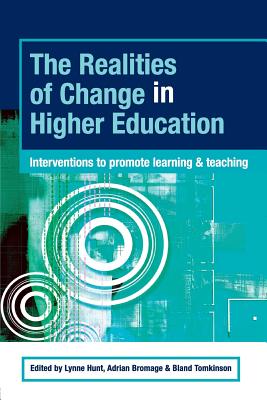 The Realities of Change in Higher Education: Interventions to Promote Learning and Teaching - Hunt, Lynne (Editor), and Bromage, Adrian (Editor), and Tomkinson, Bland (Editor)