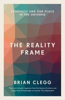 The Reality Frame: Relativity and our place in the universe - Clegg, Brian