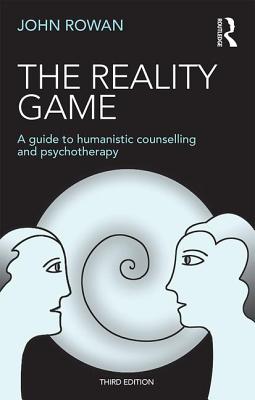 The Reality Game: A Guide to Humanistic Counselling and Psychotherapy - Rowan, John