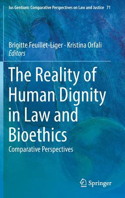 The Reality of Human Dignity in Law and Bioethics: Comparative Perspectives - Feuillet-Liger, Brigitte (Editor), and Orfali, Kristina (Editor)