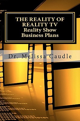 The Reality of Reality TV: Reality Show Business Plans: Everything you need to know to get your reality show green-light that nobody wants to share but me. - Caudle, Melissa