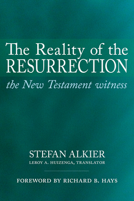 The Reality of the Resurrection: The New Testament Witness - Alkier, Stefan, and Huizenga, Leroy A (Translated by), and Hays, Richard B (Foreword by)