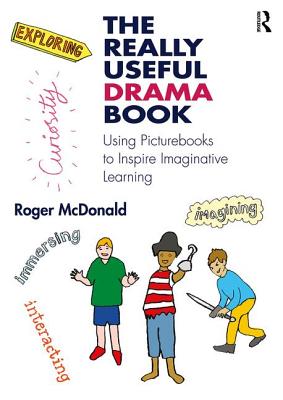 The Really Useful Drama Book: Using Picturebooks to Inspire Imaginative Learning - McDonald, Roger