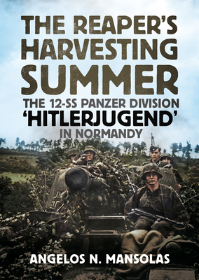 The Reaper's Harvesting Summer: The 12-SS Panzer Division 'Hitlerjugend' in Normandy - Mansolas, Angelos N.