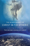 THE REAPPEARANCE OF CHRIST IN THE ETHERIC: A COLLECTION OF LECTURES ON THE SECOND COMING OF CHRIST