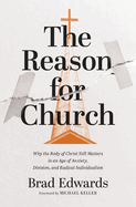 The Reason for Church: Why the Body of Christ Still Matters in an Age of Anxiety, Division, and Radical Individualism