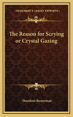 The Reason for Scrying or Crystal Gazing - Besterman, Theodore