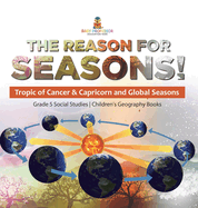 The Reason for Seasons!: Tropic of Cancer & Capricorn and Global Seasons Grade 5 Social Studies Children's Geography Books