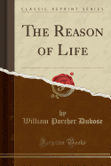 The Reason of Life (Classic Reprint)