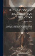 The Reasons of the Christian Religion: The First Part, of Godliness: Proving by Natural Evidence the Being of God ... the Second Part, of Christianity: Proving by Evidence Supernatural and Natural, the Certain Truth of the Christian Belief ... First Medit