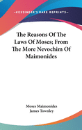 The Reasons Of The Laws Of Moses; From The More Nevochim Of Maimonides