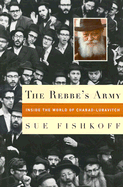 The Rebbe's Army: Inside the World of Chabad-Lubavitch - Fishkoff, Sue