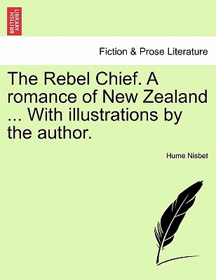 The Rebel Chief. a Romance of New Zealand ... with Illustrations by the Author. - Nisbet, Hume