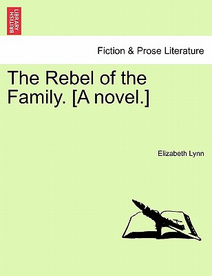 The Rebel of the Family. [A Novel.] - Lynn, Elizabeth