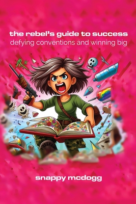 The Rebel's Guide To Success: Defying Conventions and Winning Big - McDogg, Snappy