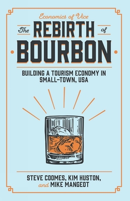 The Rebirth of Bourbon: Building a Tourism Economy in Small-Town, USA - Coomes, Steve, and Huston, Kim, and Mangeot, Michael