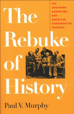 The Rebuke of History: The Southern Agrarians and American Conservative Thought - Murphy, Paul V