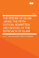 The Rebuke of Islam: Being the Fifth Edition, Rewritten and Revised of the Reproach of Islam