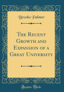 The Recent Growth and Expansion of a Great University (Classic Reprint)