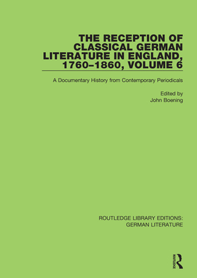 The Reception of Classical German Literature in England, 1760-1860, Volume 6: A Documentary History from Contemporary Periodicals - Boening, John (Editor)