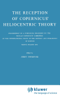 The Reception of Copernicus' Heliocentric Theory: Proceedings of a Symposium Organized by the Nicolas Copernicus Committee of the International Union of the History and Philosophy of Science Toru , Poland 1973