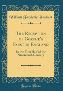 The Reception of Goethe's Faust in England: In the First Half of the Nineteenth Century (Classic Reprint)