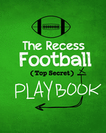 The Recess Football Playbook: The (Top Secret) Playbook for recess and backyard fun. Football fanatic kids will love being t
