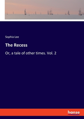 The Recess: Or, a tale of other times. Vol. 2 - Lee, Sophia