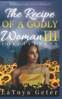 The Recipe of A Godly Woman III: Forgiveness - Geter, Latoya