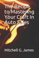 The Recipe to Mastering Your Craft In Auto Sales