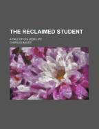The Reclaimed Student: A Tale of College Life