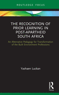 The Recognition of Prior Learning in Post-Apartheid South Africa: An Alternative Pedagogy for Transformation of the Built Environment Professions