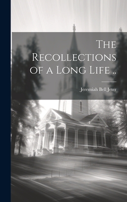 The Recollections of a Long Life .. - Jeter, Jeremiah Bell