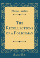 The Recollections of a Policeman (Classic Reprint)