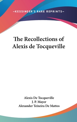 The Recollections of Alexis de Tocqueville - de Tocqueville, Alexis, and Mayer, J P (Editor), and Teixeira De Mattos, Alexander (Translated by)