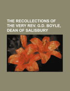 The Recollections of the Very REV. G.D. Boyle, Dean of Salisbury