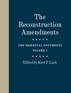 The Reconstruction Amendments: The Essential Documents, Volume 1 Volume 1