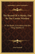 The Record of a Mystic, Day by Day Cosmic Wireless: In Two Books, Ecco Homo and One Thing Needful V2