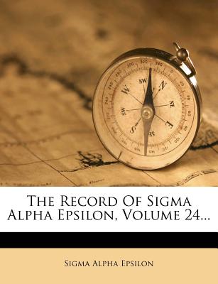 The Record of SIGMA Alpha Epsilon, Volume 24 - Epsilon, Sigma Alpha