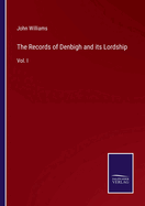 The Records of Denbigh and its Lordship: Vol. I