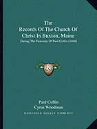 The Records of the Church of Christ in Buxton, Maine: During the Pastorate of Paul Coffin (1868)