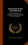 The Records Of The City Of Norwich: Documents Relating To The Government And Administration Of The City, With An Introductory Sketch Of Its Municipal Development