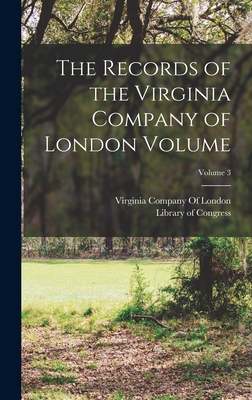 The Records of the Virginia Company of London Volume; Volume 3 - Congress, Library of, and Virginia Company of London (Creator)